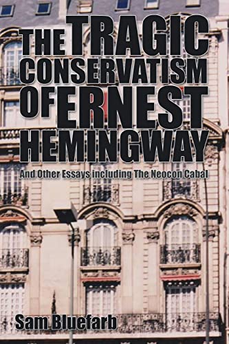 Imagen de archivo de THE TRAGIC CONSERVATISM OF ERNEST HEMINGWAY: And Other Essays including The Neocon Cabal Revised edition a la venta por Lucky's Textbooks