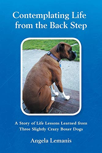 Stock image for Contemplating Life from the Back Step: A Story of Life Lessons Learned from Three Slightly Crazy Boxer Dogs for sale by ThriftBooks-Atlanta