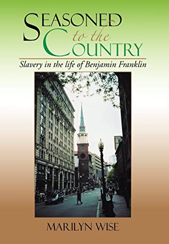 9781479764518: Seasoned to the Country: Slavery in the Life of Benjamin Franklin: Slavery in the Life of Benjamin Franklin