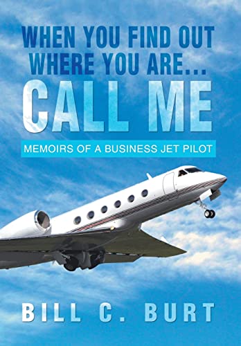 9781479779697: When You Find Out Where You Are...Call Me: Memoirs of a Business Jet Pilot