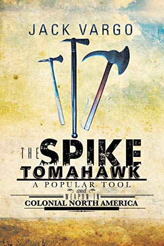 Stock image for The Spike Tomahawk: A popular tool and weapon in Colonial North America for sale by Chiron Media