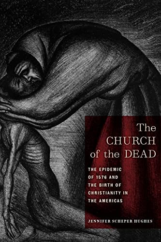 Stock image for The Church of the Dead: The Epidemic of 1576 and the Birth of Christianity in the Americas for sale by ThriftBooks-Dallas