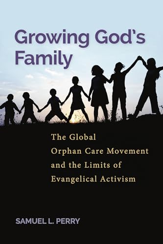 Stock image for Growing Gods Family: The Global Orphan Care Movement and the Limits of Evangelical Activism for sale by HPB Inc.