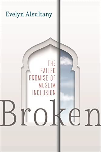 Imagen de archivo de Broken : The Failed Promise of Muslim Inclusion a la venta por Better World Books