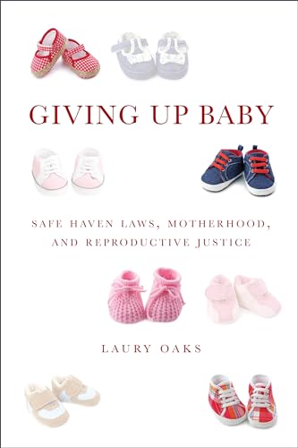 Beispielbild fr Giving Up Baby: Safe Haven Laws, Motherhood, and Reproductive Justice zum Verkauf von SecondSale