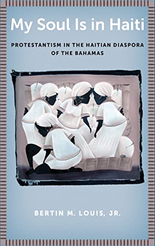 Stock image for My Soul Is in Haiti: Protestantism in the Haitian Diaspora of the Bahamas for sale by ThriftBooks-Dallas