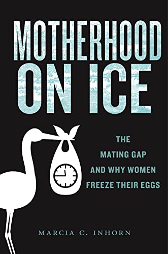 Stock image for Motherhood on Ice: The Mating Gap and Why Women Freeze Their Eggs (Anthropologies of American Medicine: Culture, Power, and Practice, 10) for sale by GF Books, Inc.