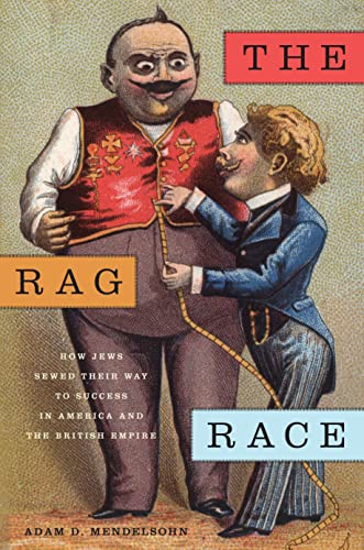 Stock image for The Rag Race: How Jews Sewed Their Way to Success in America and the British Empire (Goldstein-Goren Series in American Jewish History, 5) for sale by Irish Booksellers