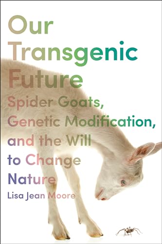Stock image for Our Transgenic Future: Spider Goats, Genetic Modification, and the Will to Change Nature for sale by ThriftBooks-Atlanta
