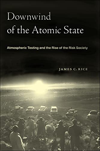 

Downwind of the Atomic State: Atmospheric Testing and the Rise of the Risk Society [Hardcover ]