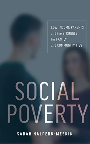 Stock image for Social Poverty: Low-Income Parents and the Struggle for Family and Community Ties for sale by HPB-Red