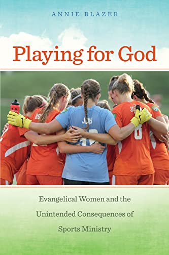 Beispielbild fr Playing for God: Evangelical Women and the Unintended Consequences of Sports Ministry (North American Religions) zum Verkauf von BooksRun