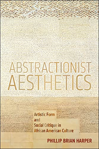 Imagen de archivo de Abstractionist Aesthetics: Artistic Form and Social Critique in African American Culture (NYU Series in Social and Cultural Analysis 5) a la venta por Powell's Bookstores Chicago, ABAA