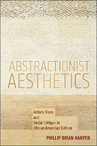 Stock image for Abstractionist Aesthetics: Artistic Form and Social Critique in African American Culture (NYU Series in Social and Cultural Analysis 5) for sale by Powell's Bookstores Chicago, ABAA