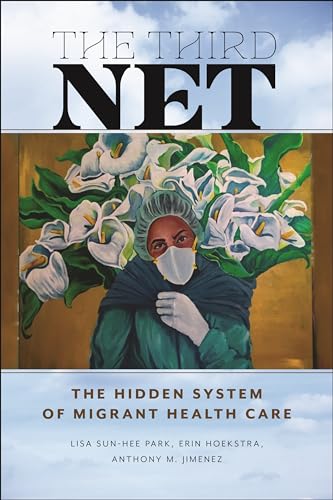 Beispielbild fr The Third Net: The Hidden System of Migrant Health Care zum Verkauf von THE SAINT BOOKSTORE