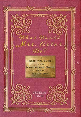 Beispielbild fr What Would Mrs. Astor Do?: The Essential Guide to the Manners and Mores of the Gilded Age (Washington Mews Books, 5) zum Verkauf von ZBK Books