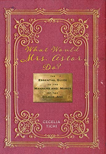 Stock image for What Would Mrs. Astor Do?: The Essential Guide to the Manners and Mores of the Gilded Age (Washington Mews Books, 5) for sale by gwdetroit