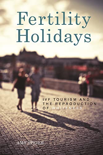 9781479827664: Fertility Holidays: Ivf Tourism and the Reproduction of Whiteness