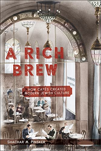 A Rich Brew: How Cafés Created Modern Jewish Culture - Pinsker, Shachar M.