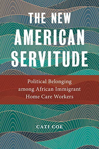 Stock image for The New American Servitude: Political Belonging among African Immigrant Home Care Workers: 3 (Anthropologies of American Medicine: Culture, Power, and Practice) for sale by Orbiting Books