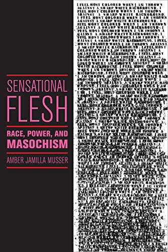 9781479832491: Sensational Flesh: Race, Power, and Masochism: 43 (Sexual Cultures)