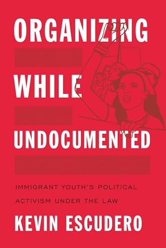 Stock image for Organizing While Undocumented: Immigrant Youth's Political Activism under the Law (Latina/o Sociology, 4) for sale by SecondSale