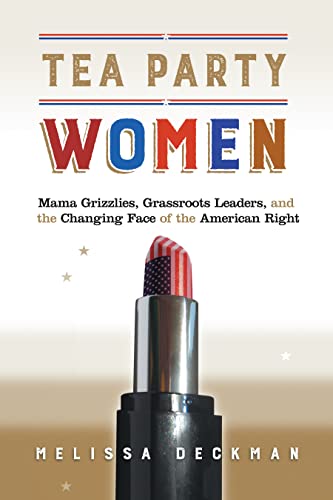 Imagen de archivo de Tea Party Women: Mama Grizzlies, Grassroots Leaders, and the Changing Face of the American Right a la venta por Books of the Smoky Mountains