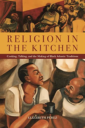 Stock image for Religion in the Kitchen: Cooking, Talking, and the Making of Black Atlantic Traditions for sale by Russell Books