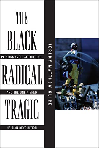 9781479844425: The Black Radical Tragic: Performance, Aesthetics, and the Unfinished Haitian Revolution: 2 (America and the Long 19th Century)