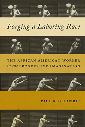 9781479851409: Forging a Laboring Race: The African American Worker in the Progressive Imagination (Culture, Labor, History, 11)