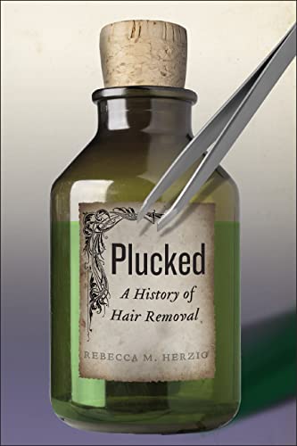 Imagen de archivo de Plucked: A History of Hair Removal (Biopolitics, 8) a la venta por GF Books, Inc.