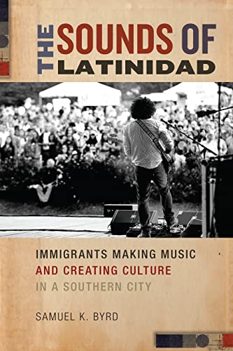 Imagen de archivo de The Sounds of Latinidad Immigrants Making Music and Creating Culture in a Southern City 4 Social Transformations in American Anthropology a la venta por PBShop.store US