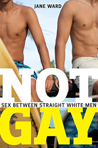 9781479860685: Not Gay: Sex Between Straight White Men