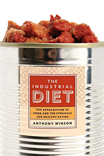 Stock image for The Industrial Diet : The Degradation of Food and the Struggle for Healthy Eating for sale by Better World Books