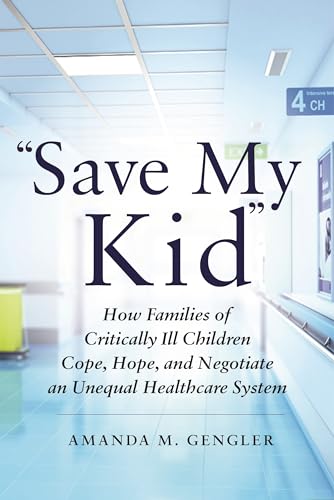 Stock image for Save My Kid": How Families of Critically Ill Children Cope, Hope, and Negotiate an Unequal Healthcare System for sale by HPB-Red