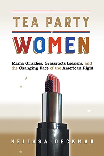 Imagen de archivo de Tea Party Women: Mama Grizzlies, Grassroots Leaders, and the Changing Face of the American Right a la venta por SecondSale