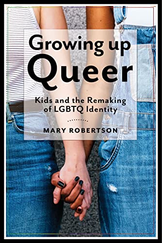 Stock image for Growing Up Queer: Kids and the Remaking of LGBTQ Identity (Critical Perspectives on Youth, 3) for sale by Goodwill