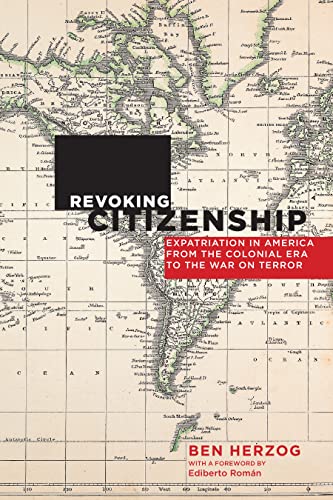 Imagen de archivo de Revoking Citizenship: Expatriation in America from the Colonial Era to the War on Terror (Citizenship and Migration in the Americas) a la venta por SecondSale