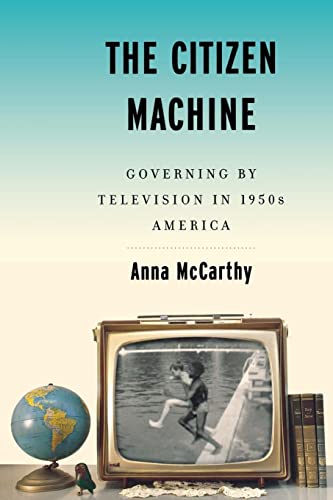 Stock image for The Citizen Machine: Governing By Television in 1950s America for sale by Irish Booksellers