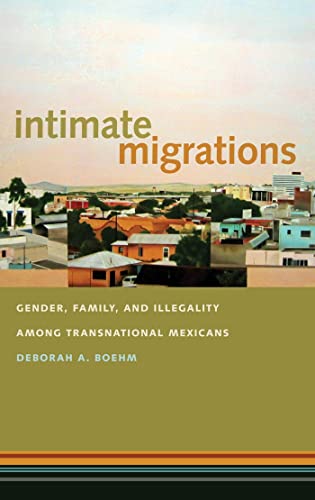 Stock image for Intimate Migrations: Gender, Family, and Illegality among Transnational Mexicans for sale by HPB-Emerald