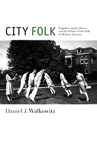 City Folk: English Country Dance and the Politics of the Folk in Modern America (NYU Series in Social and Cultural Analysis, 3) (9781479890354) by Walkowitz, Daniel J.