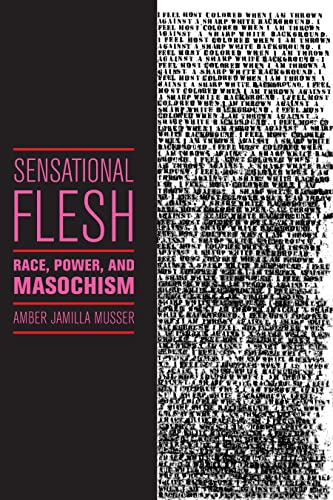 9781479891818: Sensational Flesh: Race, Power, and Masochism: 43 (Sexual Cultures)