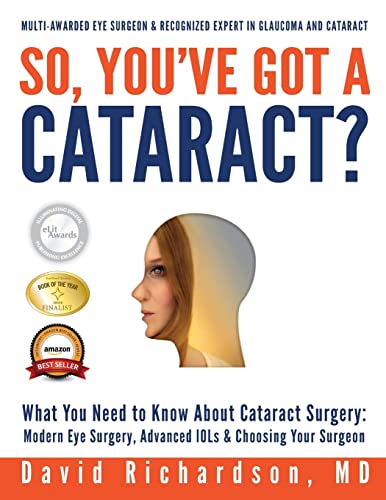 Stock image for So You've Got a Cataract? : What You Need to Know about Cataract Surgery - Modern Eye Surgery, Advanced ILOs and Choosing Your Surgeon for sale by Better World Books