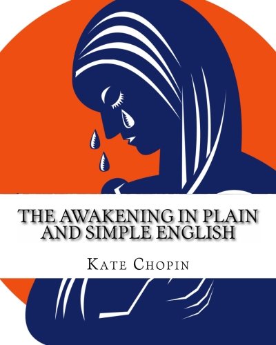 The Awakening In Plain and Simple English: Includes Study Guide, Complete Unabridged Book, Historical Context, Biography and Character Index (9781480011779) by Chopin, Kate