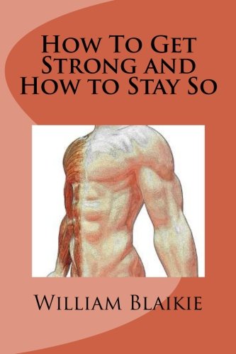 How To Get Strong and How to Stay So (9781480013070) by Blaikie, William