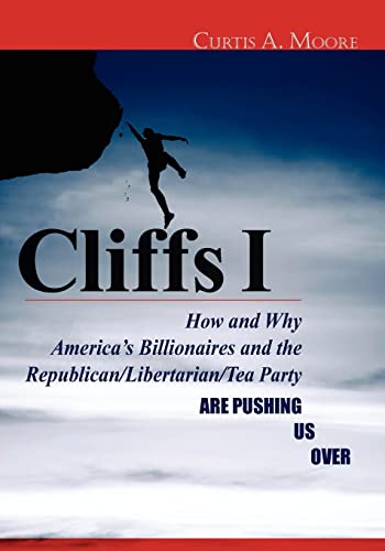 Beispielbild fr Cliffs I: How and Why America's Billionaires and the Republican/Libertarian/Tea Party Are Pushing Us Over zum Verkauf von ThriftBooks-Atlanta