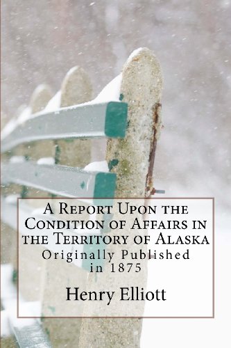 Stock image for A Report upon the Condition of Affairs in the Territory of Alaska: Originally Published in 1875 for sale by Revaluation Books