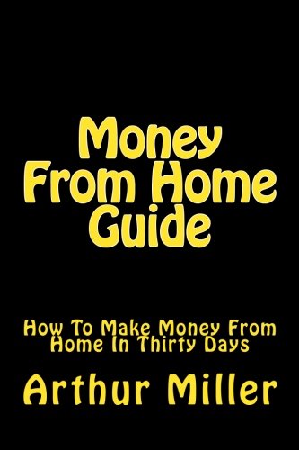 Money From Home Guide: How To Make Money From Home In Thirty Days (9781480040021) by Miller, Arthur