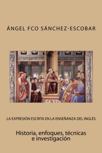 Beispielbild fr La expresin escrita en la enseanza del ingls: Historia, enfoques, tcnicas e investigacin (Spanish Edition) zum Verkauf von Revaluation Books