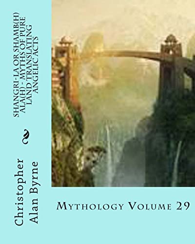 9781480042766: Shangri-La or Shamb(h)ala(h) - Myths of Pure Land Translating Angelic Acts: Mythology Volume 29